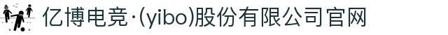 亿博电竞·(yibo)股份有限公司官网
